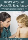 "That's Why I'm Proud To Be a Nurse" - Inspiring Stories and Quotes to Remind You Why You Became a Nurse In The First Place (Become a nurse, Become a ... school gifts, Nursing school books Book 4) - Allie Wilson, Marty Wilson