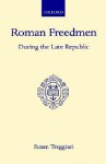 Roman Freedmen - During the Late Republic - Susan Treggiari