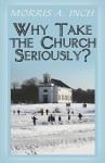 Why Take the Church Seriously? - Morris A. Inch