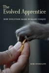 The Evolved Apprentice: How Evolution Made Humans Unique - Kim Sterelny