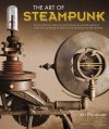 The Art of Steampunk: Extraordinary Devices and Ingenious Contraptions from the Leading - Art Donovan