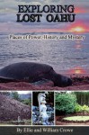 Exploring Lost Oahu Places of Power, History and Mystery (Hawaii Travel Guide) - Ellie Crowe, William Crowe