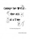 Change the World--One Ass at a Time - Ernest Raynor, Phyllis Raynor