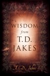 Wisdom from T.D. Jakes - T.D. Jakes