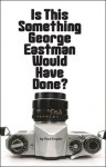 Is This Something George Eastman Would have Done?: The Decline and Fall of Eastman Kodak Company - Paul Snyder