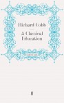 A Classical Education - Richard Cobb