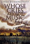 Whose Cries Are Not Music - Linda Benninghoff