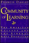 Community of Learning: The American College and the Liberal Arts Tradition - Francis Oakley