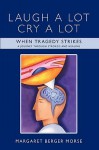 Laugh a Lot Cry a Lot: When Tragedy Strikes - A Journey Through Stroke/S and Healing - Margaret Berger Morse