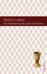 Die Wahrheit macht nicht viele Worte - Martin Luther