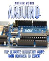 Arduino: The Ultimate QuickStart Guide - From Beginner to Expert (Arduino, Arduino for Beginners) - Arthur Moore