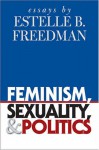 Feminism, Sexuality, and Politics: Essays by Estelle B. Freedman (Gender and American Culture) - Estelle B. Freedman