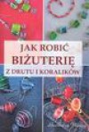 Jak robić biżuterię z drutu i koralików - Magdalena Szwedkowicz-Kostrzewa