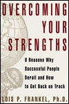 Overcoming Your Strengths: 8 Reasons Why Successful People Derail and How to Get Back on Track - Lois P. Frankel