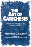 The Art of Catechesis: What You Need to Be, Know and Do - Maureen Gallagher