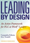 Leading by Design: An Action Framework for PLC at Work Leaders - Cassandra Erkens, Eric Twadell