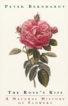 The Rose's Kiss: A Natural History of Flowers - Peter Bernhardt