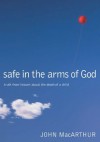 Safe in the Arms of God: Truth from Heaven About the Death of a Child - John F. MacArthur Jr.