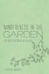 Mindfulness in the Garden: Zen Tools for Digging in the Dirt - Zachiah Laurann Murray, Jason DeAntonis