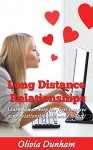 Long Distance Relationships: Learn how to keep the fire! Improve your relationship and make it last! - Olivia Dunham