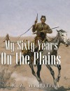 My Sixty Years on the Plains: Trapping, Trading, and Indian Fighting - W. T Hamilton