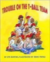 Trouble on the T-Ball Team - Eve Bunting, Irene Trivas