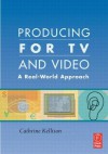 Producing for TV and Video: A Real-World Approach - Cathrine Kellison