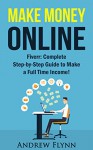 Make Money Online: Fiverr: Complete Step-by-Step Guide to Make a Full Time Income! (Make Money, Work From Home, Quit Your Job, Entrepreneur, Smart Money, Internet Marketing, Social Media Marketing) - Andrew Flynn