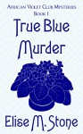 True Blue Murder (African Violet Club Mysteries Book 1) - Elise M. Stone