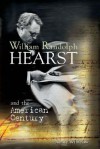 William Randolph Hearst and the American Century - Nancy Whitelaw