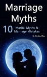 Marriage Myths: 10 Marital Myths and Marriage Mistakes (Myths about Marriage, False Concepts of Marriage, False Ideas about Marriage, False Notions about Marriage, Marriage Assumptions) - Christian Olsen