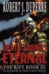 Death Springs Eternal: The Rift Book III - Robert J. Duperre, Jesse David Young