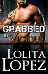 Grabbed by Vicious - Lolita Lopez