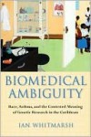 Biomedical Ambiguity: Race, Asthma, and the Contested Meaning of Genetic Research in the Caribbean - Ian Whitmarsh