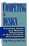 Competing by Design: Creating Value and Market Advantage in New Product Development - Craig Erhorn, John Stark