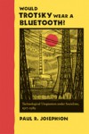 Would Trotsky Wear a Bluetooth?: Technological Utopianism under Socialism, 1917–1989 - Paul R. Josephson