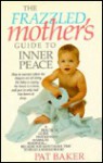 The Frazzeled Mother's Guide to Inner Peace - Pat Baker