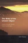 The Wake of the Unseen Object: Travels through Alaska's Native Landscapes - Tom Kizzia