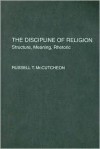 The Discipline Of Religion: Structure, Meaning, Rhetoric - Russell T. McCutcheon