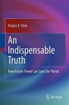 An Indispensable Truth: How Fusion Power Can Save the Planet - Francis F. Chen