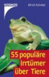 55 populäre Irrtümer über Tiere - Ulrich Schmid