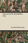 Frescoes for Mr. Rockefeller's City - Archibald MacLeish