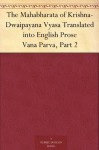 The Mahabharata of Krishna-Dwaipayana Vyasa Translated into English Prose Vana Parva, Part 2 - Kisari Mohan Ganguli