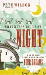 What Keeps You Up at Night?: How to Find Peace While Chasing Your Dreams - Pete Wilson