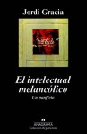 El intelectual melancólico - Jordi Gracia