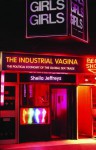 The Industrial Vagina: The Political Economy of the Global Sex Trade - Sheila Jeffreys