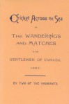 Cricket Across the Sea or The Wanderings and Matches of the Gentlemen of Canada, 1887 - Gerry Wolstenholme, Dyce W. Saunders, George G.S. Lindsay