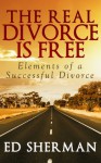 The Real Divorce is Free: Elements of a Successful Divorce (Divorce Advice) - Ed Sherman