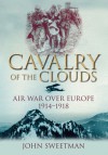 Cavalry of the Clouds: Air War over Europe 1914�1918 - John Sweetman