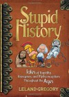 Stupid History: Tales of Stupidity, Strangeness, and Mythconceptions Throughout the Ages - Leland Gregory